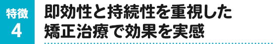 即効性と持続性を重視した矯正治療で効果を実感